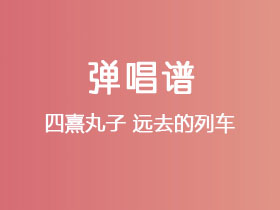 四熹丸子《远去的列车》吉他谱G调吉他弹唱谱