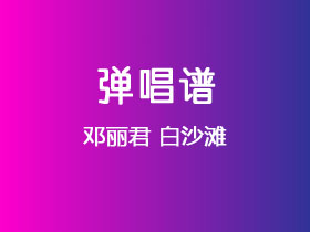 邓丽君《白沙滩》吉他谱C调吉他弹唱谱