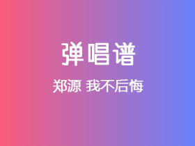 郑源《我不后悔》吉他谱G调吉他弹唱谱