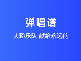 大粉乐队《献给永远的》吉他谱G调吉他弹唱谱