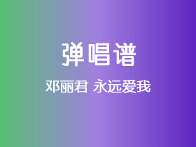 邓丽君《永远爱我》吉他谱C调吉他弹唱谱