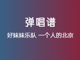好妹妹乐队《一个人的北京》吉他谱C调吉他弹唱谱