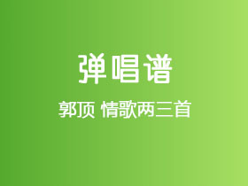 郭顶《情歌两三首》吉他谱G调吉他弹唱谱