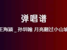 王海颍_孙圳翰《月亮翻过小山坡》吉他谱C调吉他弹唱谱