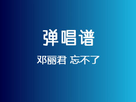 邓丽君《忘不了》吉他谱C调吉他弹唱谱