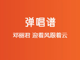 邓丽君《迎着风跟着云》吉他谱C调吉他弹唱谱