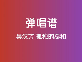 吴汶芳《孤独的总和》吉他谱C调吉他弹唱谱