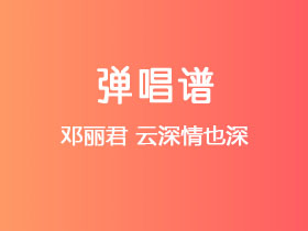 邓丽君《云深情也深》吉他谱C调吉他弹唱谱