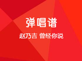 赵乃吉《曾经你说》吉他谱C调吉他弹唱谱