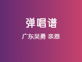 广东吴勇《亲恩》吉他谱C调吉他弹唱谱