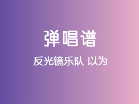 反光镜乐队《以为》吉他谱C调吉他弹唱谱