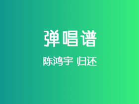 陈鸿宇《归还》吉他谱C调吉他弹唱谱