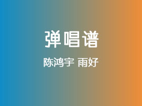 陈鸿宇《雨好》吉他谱D调吉他弹唱谱