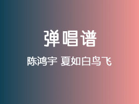 陈鸿宇《夏如白鸟飞》吉他谱C调吉他弹唱谱