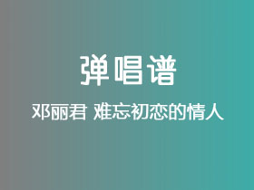 邓丽君《难忘初恋的情人》吉他谱C调吉他弹唱谱