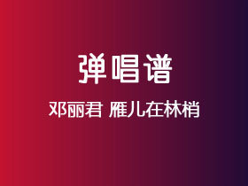 邓丽君《雁儿在林梢》吉他谱C调吉他弹唱谱