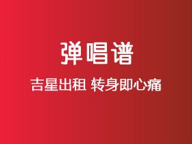 吉星出租《转身即心痛》吉他谱C调吉他弹唱谱