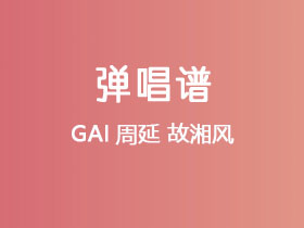 GAI周延《故湘风》吉他谱G调吉他弹唱谱