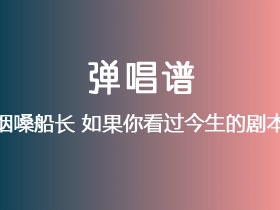 烟嗓船长《如果你看过今生的剧本》吉他谱C调吉他弹唱谱