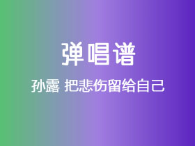 孙露《把悲伤留给自己》吉他谱C调吉他弹唱谱