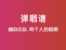 痛仰乐队《两个人的假期》吉他谱C调吉他弹唱谱