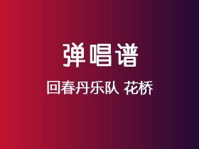 回春丹乐队《花桥》吉他谱A调吉他弹唱谱