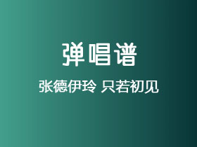 张德伊玲《只若初见》吉他谱G调吉他弹唱谱
