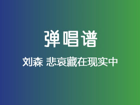 刘森《悲哀藏在现实中》吉他谱G调吉他弹唱谱