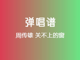 周传雄《关不上的窗》吉他谱C调吉他弹唱谱