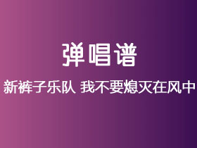 新裤子乐队《我不要熄灭在风中》吉他谱C调吉他弹唱谱