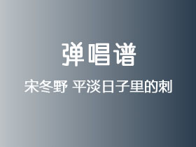 宋冬野《平淡日子里的刺》吉他谱A调吉他弹唱谱