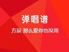 方辰《那么爱你也没用》吉他谱C调吉他弹唱谱