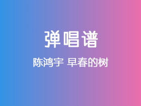 陈鸿宇《早春的树》吉他谱C调吉他弹唱谱