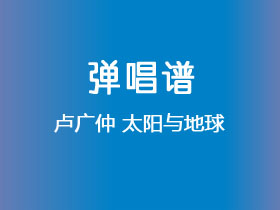 卢广仲《太阳与地球》吉他谱G调吉他弹唱谱
