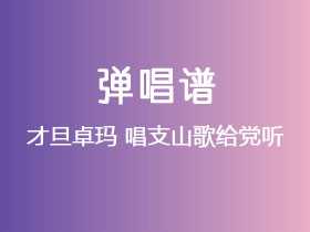 才旦卓玛《唱支山歌给党听》吉他谱G调吉他弹唱谱