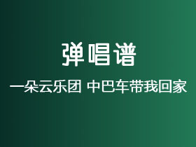 一朵云乐团《中巴车带我回家》吉他谱G调吉他弹唱谱