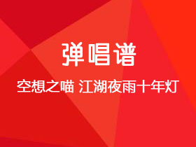 空想之喵《江湖夜雨十年灯》吉他谱G调吉他弹唱谱