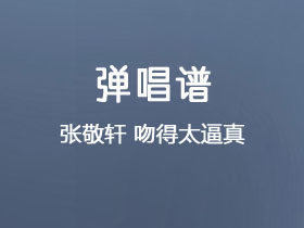 张敬轩《吻得太逼真》吉他谱C调吉他弹唱谱