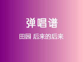 田园《后来的后来》吉他谱C调吉他弹唱谱