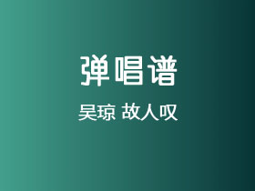 吴琼《故人叹》吉他谱C调吉他弹唱谱
