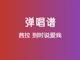 茜拉《到时说爱我》吉他谱C调吉他弹唱谱