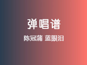 陈冠蒲《蓝眼泪》吉他谱C调吉他弹唱谱