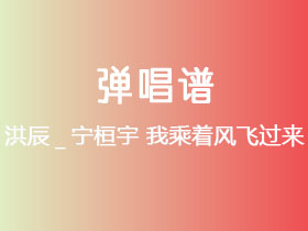 洪辰_宁桓宇《我乘着风飞过来》吉他谱G调吉他弹唱谱
