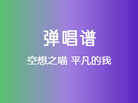 空想之喵《平凡的我》吉他谱C调吉他弹唱谱