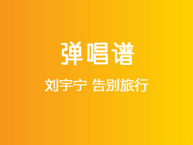 刘宇宁《告别旅行》吉他谱G调吉他弹唱谱