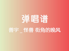 善宇_怪兽《街角的晚风》吉他谱G调吉他弹唱谱