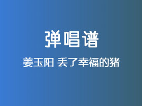 姜玉阳《丢了幸福的猪》吉他谱G调吉他弹唱谱