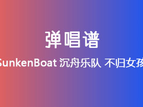 SunkenBoat沉舟乐队《不归女孩》吉他谱C调吉他弹唱谱