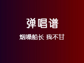 烟嗓船长《我不甘》吉他谱G调吉他弹唱谱