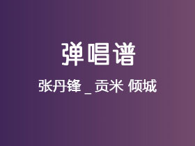 张丹锋_贡米《倾城》吉他谱G调吉他弹唱谱